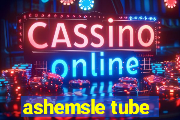 ashemsle tube